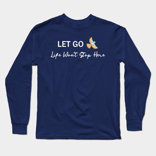Let Go, Life Won’t Stop Here Long Sleeve T-Shirt by Athikan